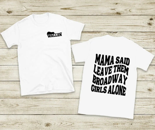 Mama Said Leave Them Broadway Girls Alone Shirt - Morgan Wallen Country Music Tee Shirt, Sweatshirt & Hoodie