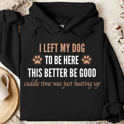 I Left My Dog to Be Here – This Better Be Good Dog Lover Shirt